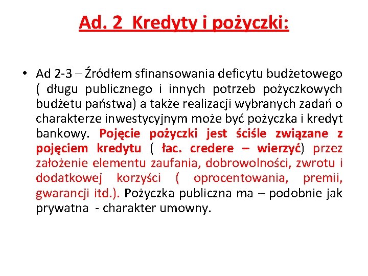 Ad. 2 Kredyty i pożyczki: • Ad 2 -3 – Źródłem sfinansowania deficytu budżetowego