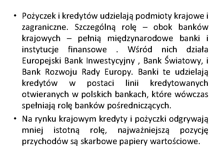  • Pożyczek i kredytów udzielają podmioty krajowe i zagraniczne. Szczególną rolę – obok