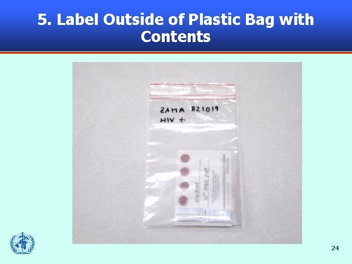 5. Label Outside of Plastic Bag with Contents 24 