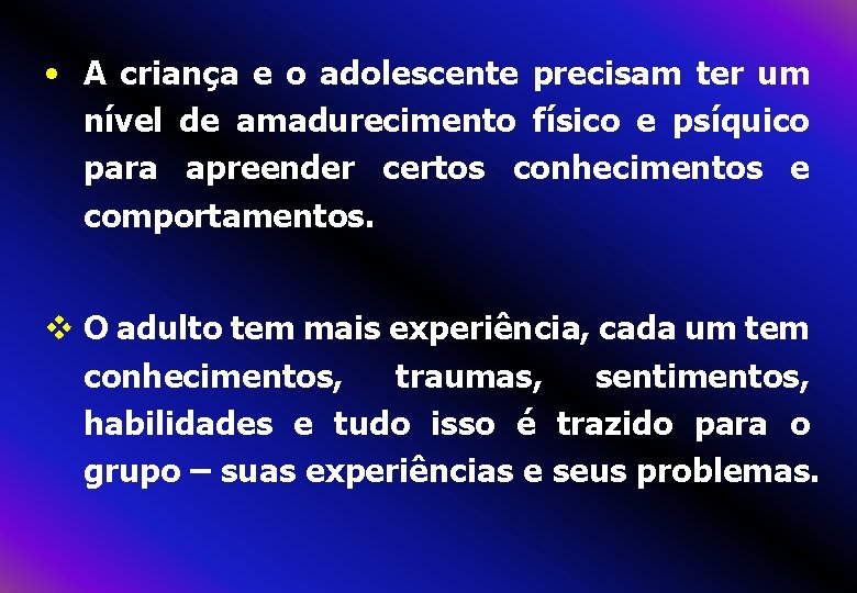  • A criança e o adolescente precisam ter um nível de amadurecimento físico