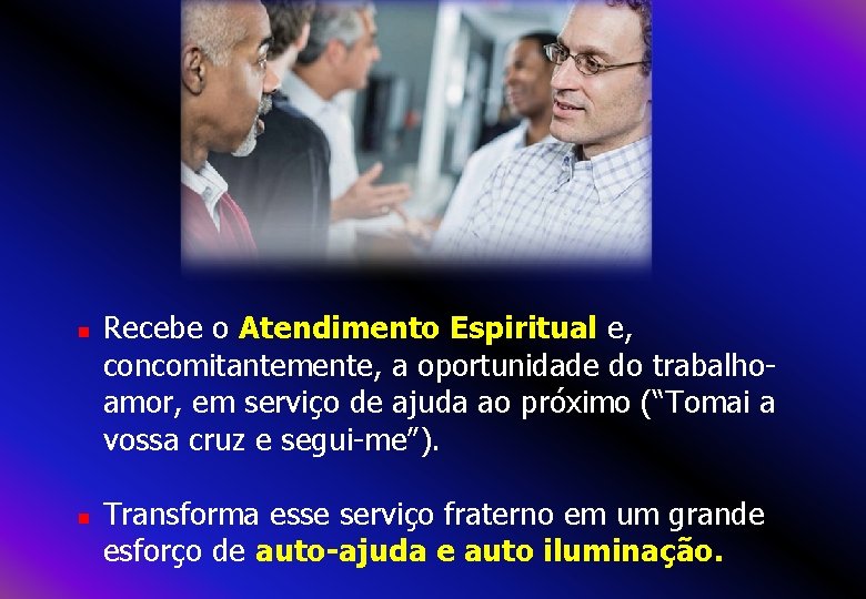  Recebe o Atendimento Espiritual e, concomitantemente, a oportunidade do trabalhoamor, em serviço de