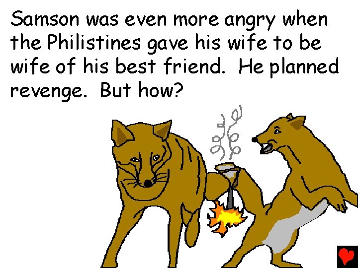 Samson was even more angry when the Philistines gave his wife to be wife