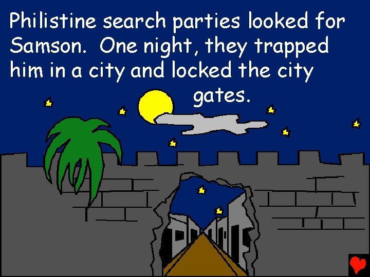 Philistine search parties looked for Samson. One night, they trapped him in a city