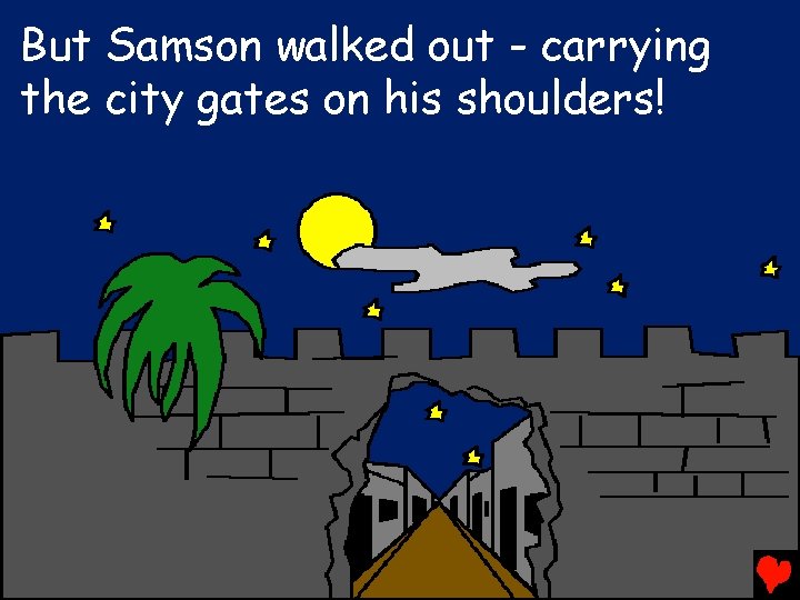 But Samson walked out - carrying the city gates on his shoulders! 