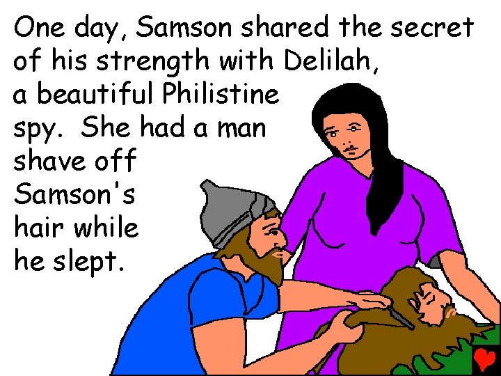 One day, Samson shared the secret of his strength with Delilah, a beautiful Philistine