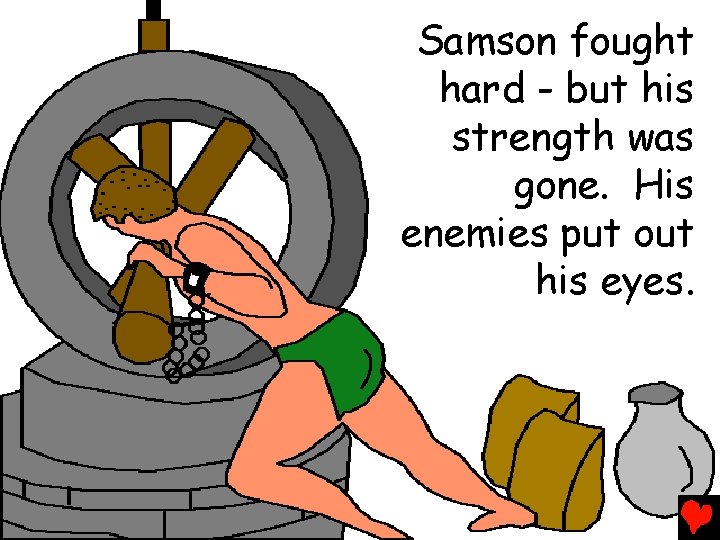 Samson fought hard - but his strength was gone. His enemies put out his