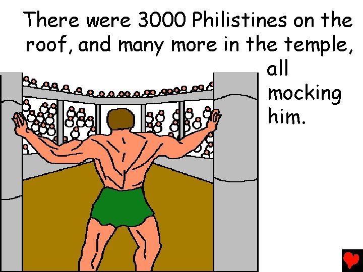 There were 3000 Philistines on the roof, and many more in the temple, all