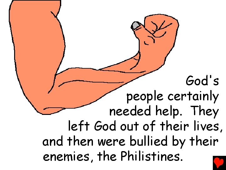 God's people certainly needed help. They left God out of their lives, and then