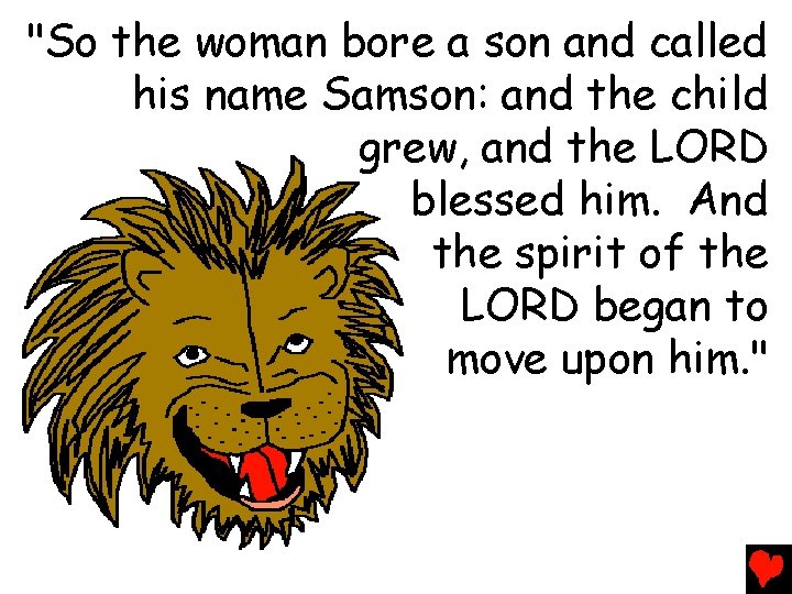 "So the woman bore a son and called his name Samson: and the child