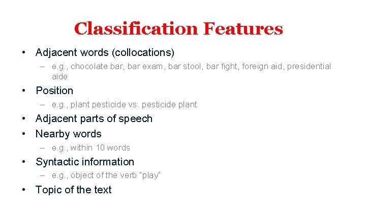 Classification Features • Adjacent words (collocations) – e. g. , chocolate bar, bar exam,