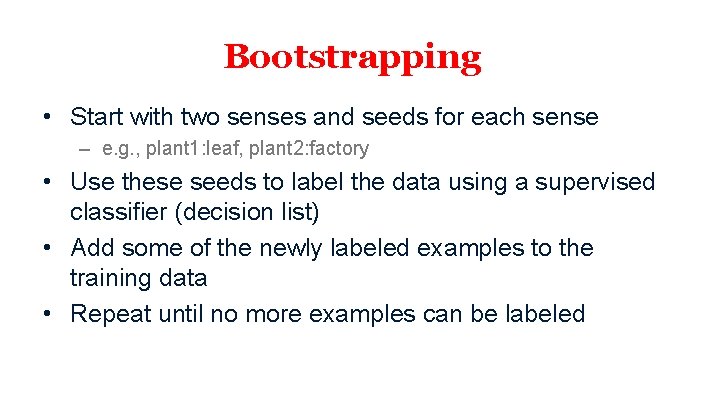 Bootstrapping • Start with two senses and seeds for each sense – e. g.