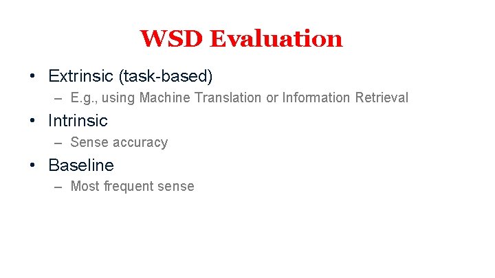 WSD Evaluation • Extrinsic (task-based) – E. g. , using Machine Translation or Information