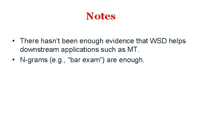 Notes • There hasn’t been enough evidence that WSD helps downstream applications such as