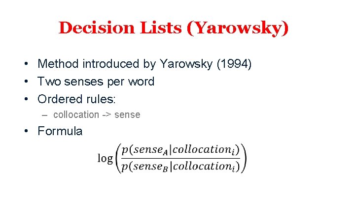 Decision Lists (Yarowsky) • Method introduced by Yarowsky (1994) • Two senses per word