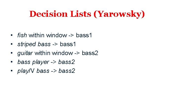 Decision Lists (Yarowsky) • • • fish within window -> bass 1 striped bass
