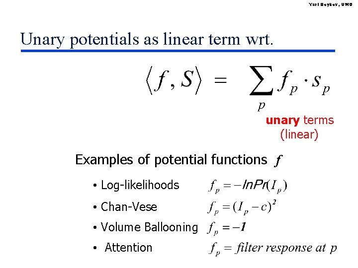 Yuri Boykov, UWO Unary potentials as linear term wrt. unary terms (linear) Examples of