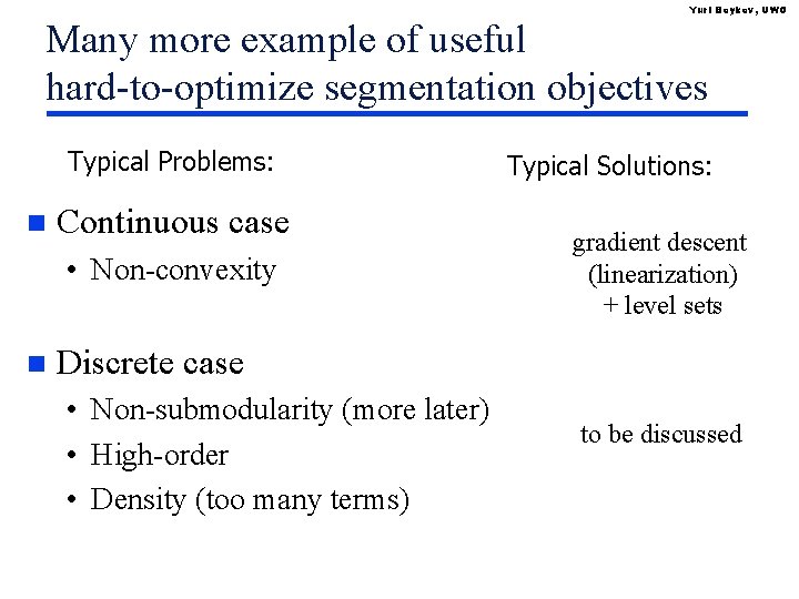 Yuri Boykov, UWO Many more example of useful hard-to-optimize segmentation objectives Typical Problems: n