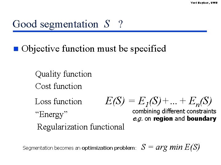 Yuri Boykov, UWO Good segmentation S ? n Objective function must be specified Quality