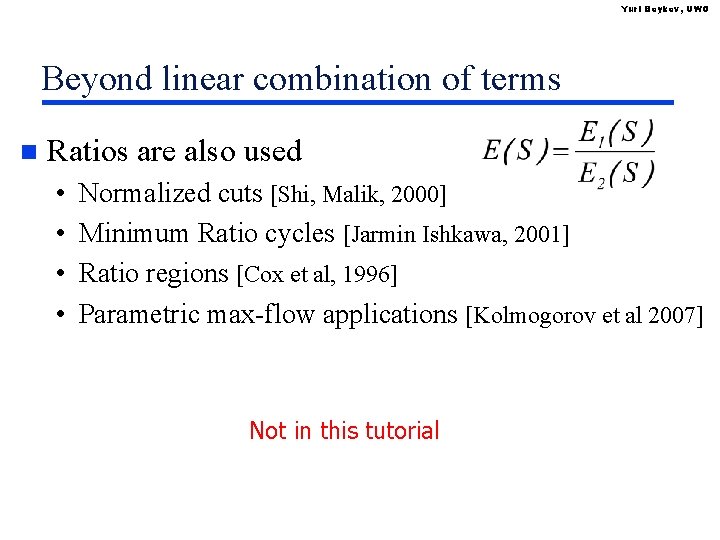 Yuri Boykov, UWO Beyond linear combination of terms n Ratios are also used •