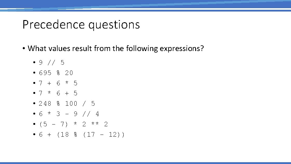 Precedence questions • What values result from the following expressions? • • 9 //