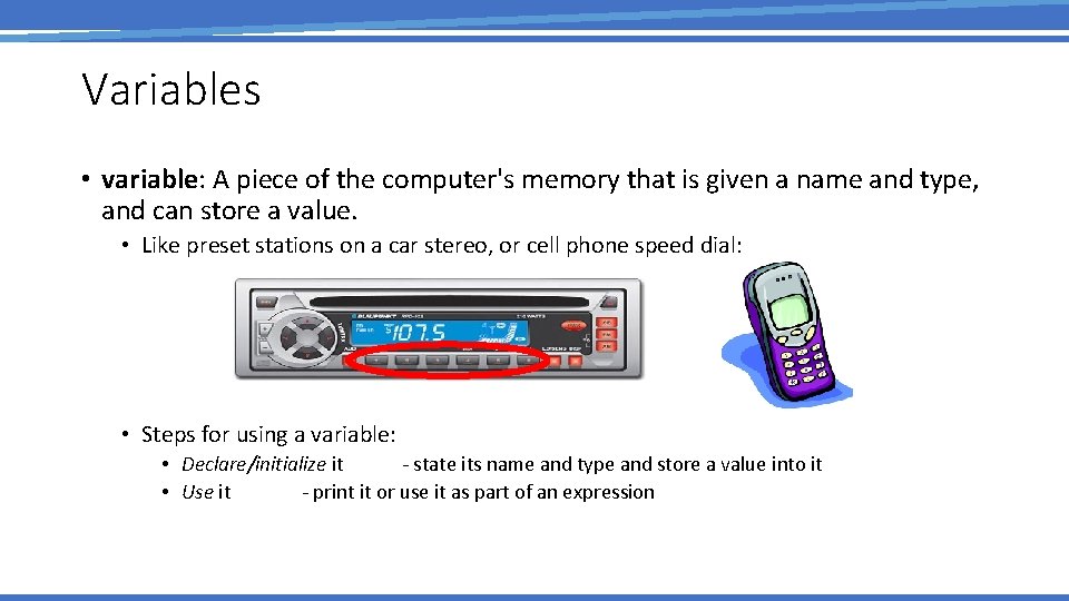 Variables • variable: A piece of the computer's memory that is given a name