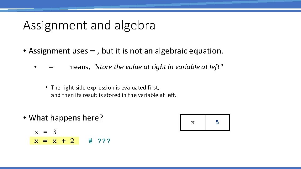 Assignment and algebra • Assignment uses = , but it is not an algebraic