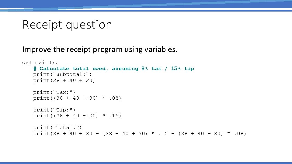 Receipt question Improve the receipt program using variables. def main(): # Calculate total owed,