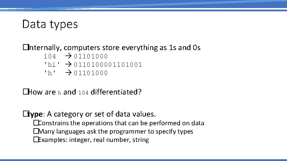 Data types �Internally, computers store everything as 1 s and 0 s 104 01101000
