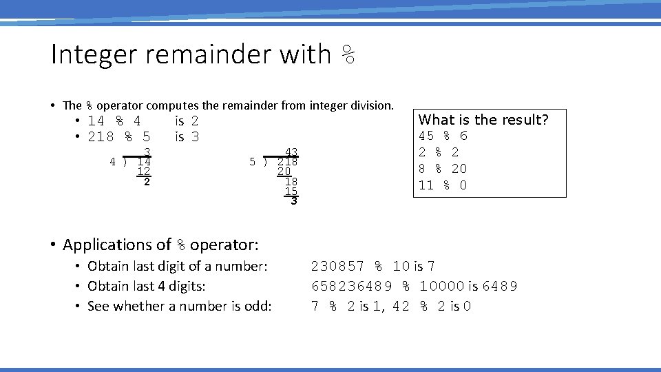 Integer remainder with % • The % operator computes the remainder from integer division.