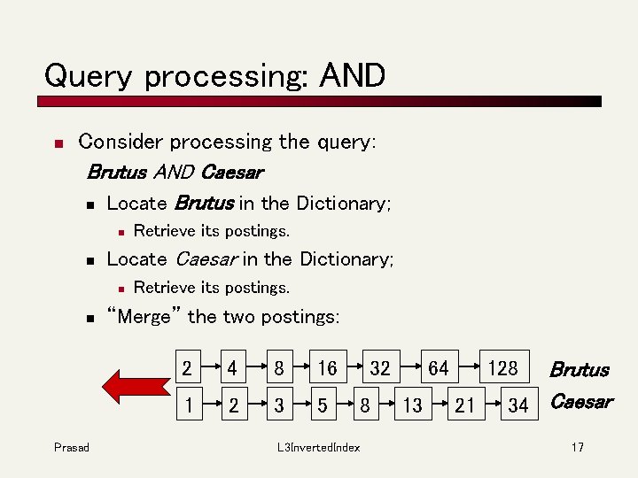 Query processing: AND n Consider processing the query: Brutus AND Caesar n Locate Brutus