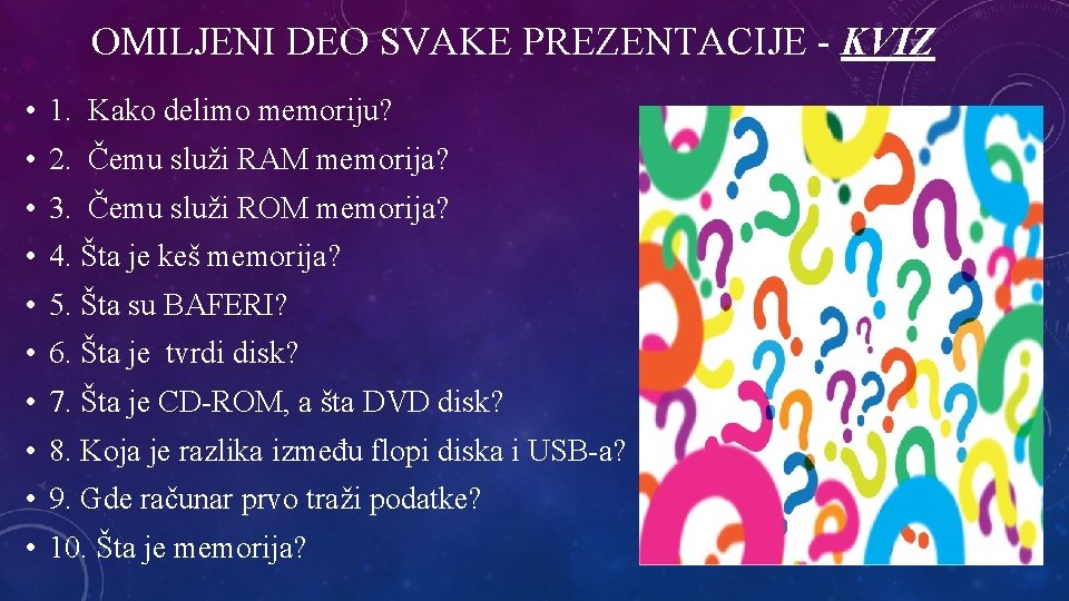 OMILJENI DEO SVAKE PREZENTACIJE - KVIZ • 1. Kako delimo memoriju? • 2. Čemu