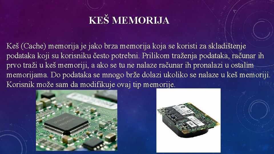 KEŠ MEMORIJA Keš (Cache) memorija je jako brza memorija koja se koristi za skladištenje