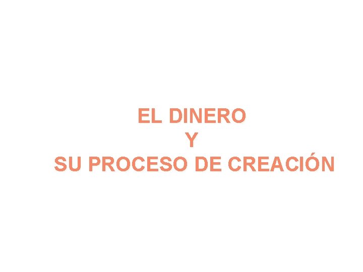 EL DINERO Y SU PROCESO DE CREACIÓN 