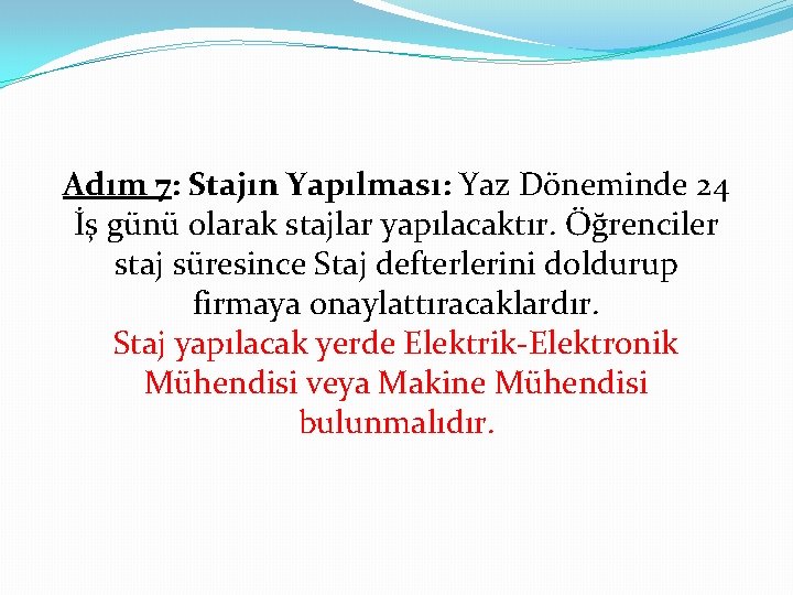 Adım 7: Stajın Yapılması: Yaz Döneminde 24 İş günü olarak stajlar yapılacaktır. Öğrenciler staj