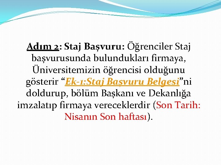 Adım 2: Staj Başvuru: Öğrenciler Staj başvurusunda bulundukları firmaya, Üniversitemizin öğrencisi olduğunu gösterir “Ek-1: