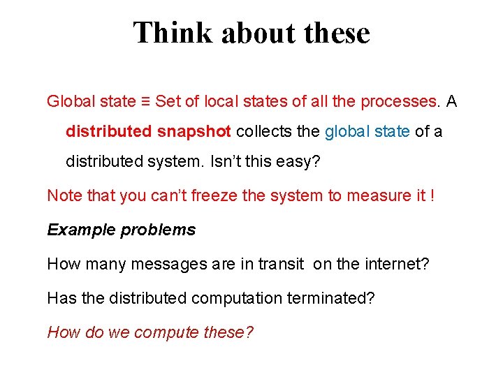 Think about these Global state ≡ Set of local states of all the processes.