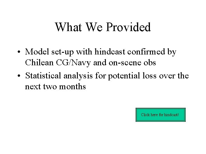 What We Provided • Model set-up with hindcast confirmed by Chilean CG/Navy and on-scene