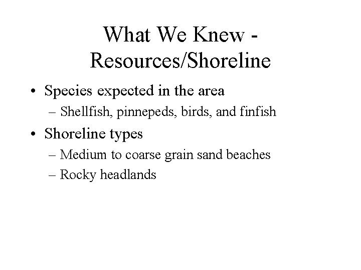 What We Knew Resources/Shoreline • Species expected in the area – Shellfish, pinnepeds, birds,