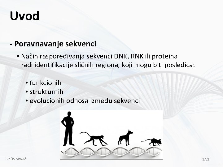 Uvod - Poravnavanje sekvenci • Način raspoređivanja sekvenci DNK, RNK ili proteina radi identifikacije