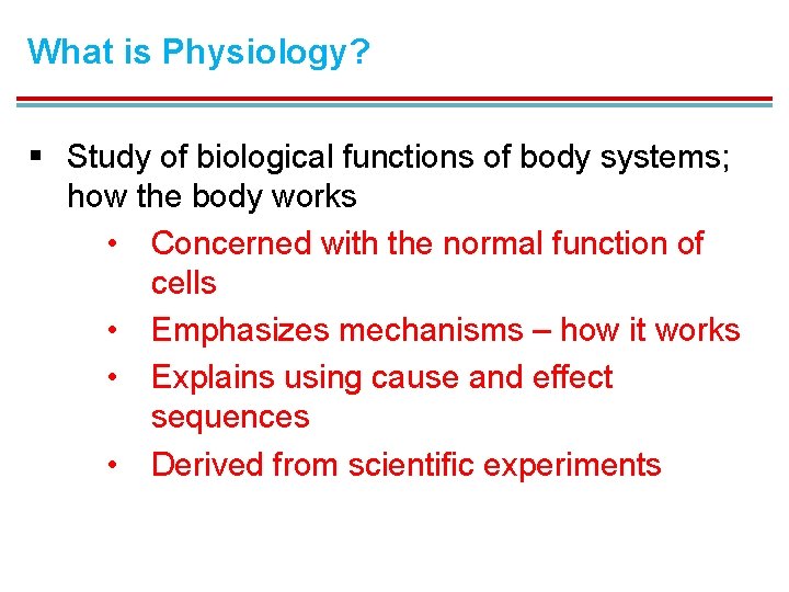 What is Physiology? § Study of biological functions of body systems; how the body