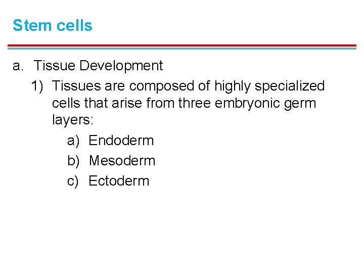 Stem cells a. Tissue Development 1) Tissues are composed of highly specialized cells that