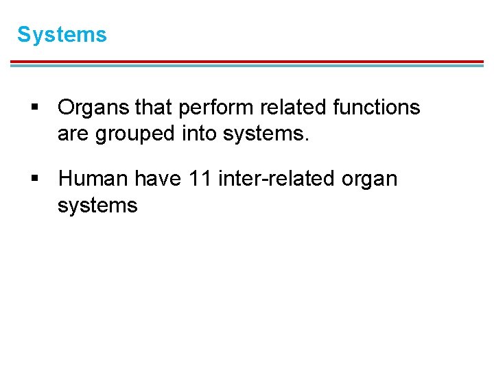 Systems § Organs that perform related functions are grouped into systems. § Human have