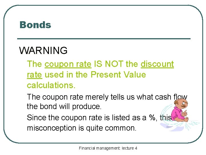 Bonds WARNING The coupon rate IS NOT the discount rate used in the Present