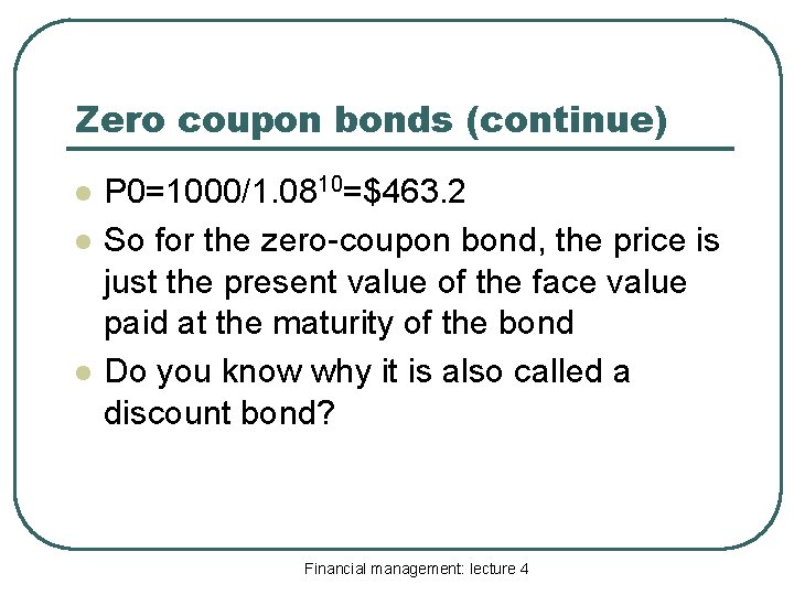 Zero coupon bonds (continue) l l l P 0=1000/1. 0810=$463. 2 So for the