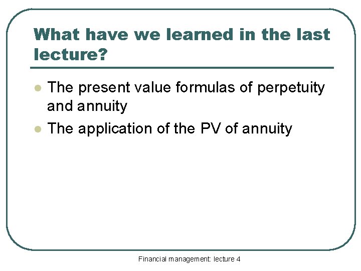 What have we learned in the last lecture? l l The present value formulas
