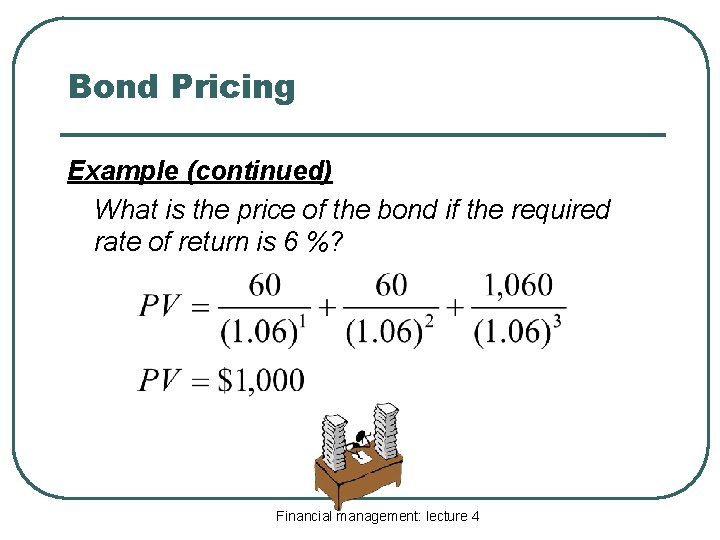 Bond Pricing Example (continued) What is the price of the bond if the required