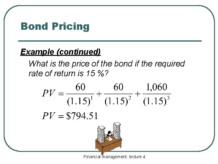 Bond Pricing Example (continued) What is the price of the bond if the required