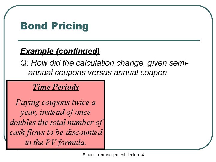 Bond Pricing Example (continued) Q: How did the calculation change, given semiannual coupons versus