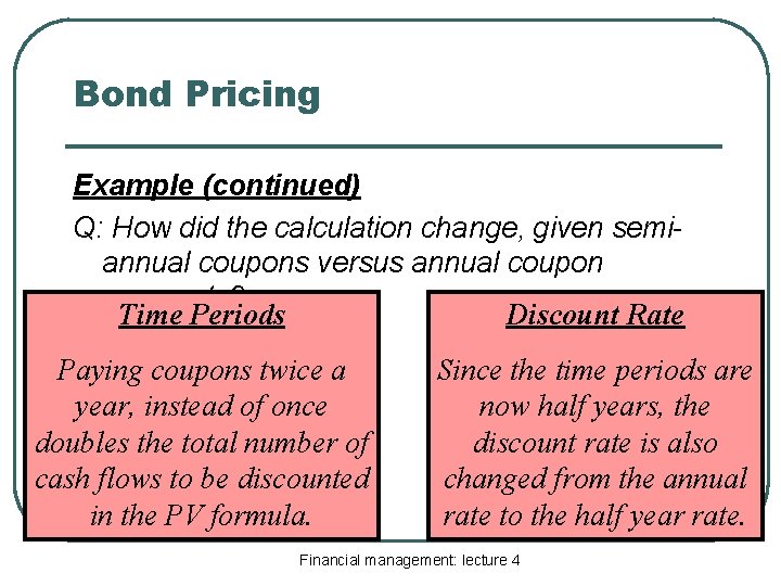 Bond Pricing Example (continued) Q: How did the calculation change, given semiannual coupons versus