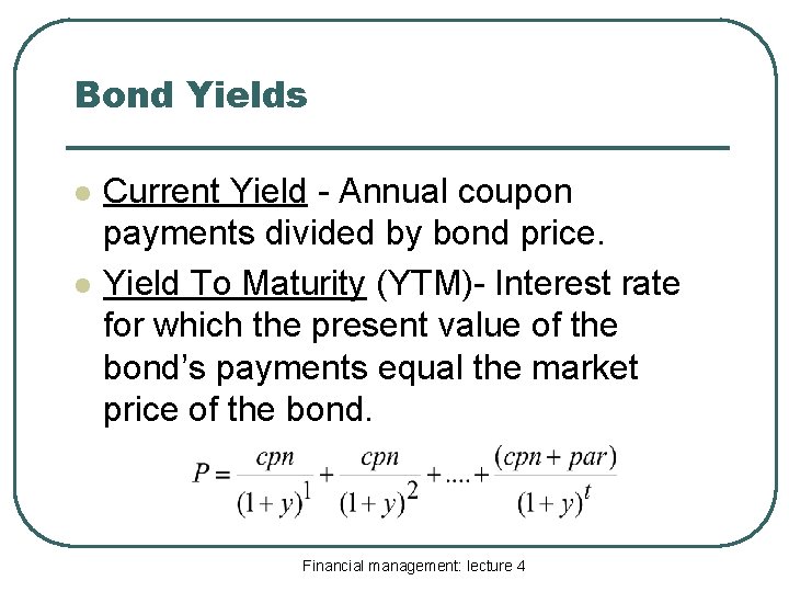 Bond Yields l l Current Yield - Annual coupon payments divided by bond price.